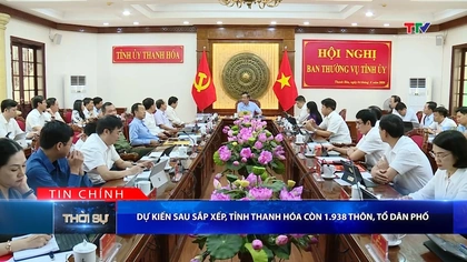 Bản tin Thời sự tối 4/6/2026:&nbsp;Dự kiến sau sắp xếp, tỉnh Thanh Hóa còn 1.938 thôn, tổ dân phố